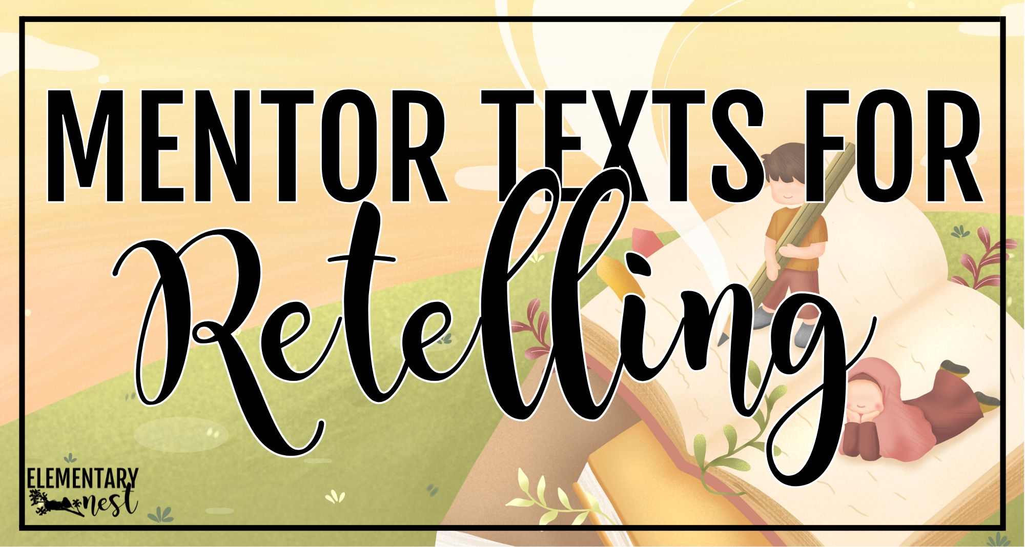 Blog cover image for mentor texts that teach retelling, featuring illustrated children reading a large open book with the title “Mentor Texts for Retelling.”