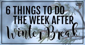 Blog post cover image with the text “6 Things to Do the Week After Winter Break” for teachers returning to the classroom.