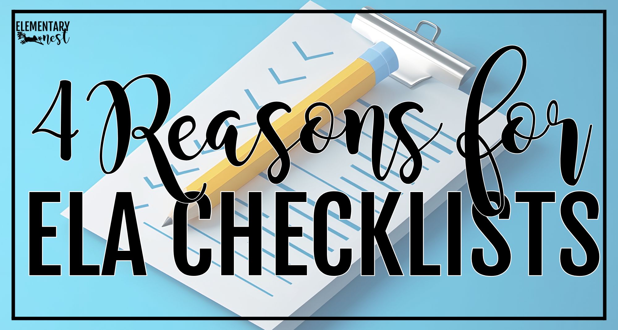 A blue-themed graphic showing a pencil and checklist on a clipboard with bold text that reads “4 Reasons for ELA Checklists,” highlighting the benefits of using common core standards ELA checklists in the classroom.